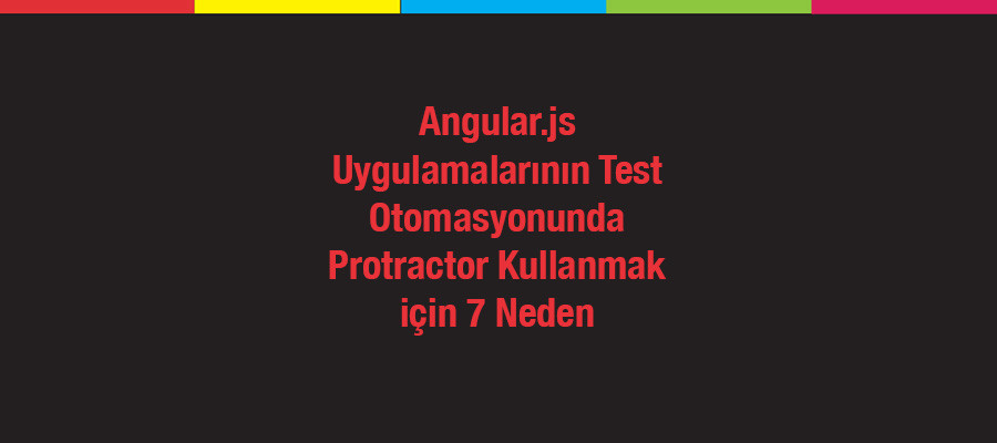 Angular.js Uygulamalarının Test Otomasyonunda Protractor Kullanmak için 7 Neden [İNFOGRAFİK]